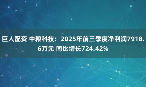 巨人配资 中粮科技：2025年前三季度净利润7918.6万元 同比增长724.42%